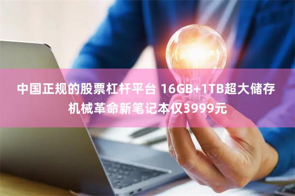 中国正规的股票杠杆平台 16GB+1TB超大储存 机械革命新笔记本仅3999元